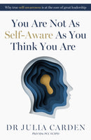 You Are Not As Self-Aware As You Think You Are : Why true self-awareness is at the core of great leadership-9781788608022