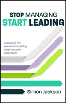 Stop Managing, Start Leading : Unlocking the secrets to building a high-growth sales team-9781788608459