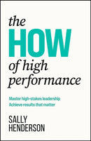 The HOW of High Performance : Master high-stakes leadership, achieve results that matter-9781788608534