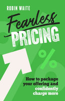 Fearless Pricing : How to package your offering and confidently charge more-9781788608800