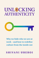 Unlocking Authenticity : Why we hide who we are at work - and how to redefine culture from the inside out-9781788608893