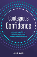 Contagious Confidence : A leader's guide to building belief and powering performance-9781788609227