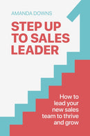 Step Up To Sales Leader : How to lead your new sales team to thrive and grow-9781788609494