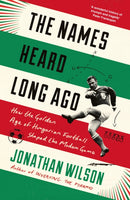 The Names Heard Long Ago : Shortlisted for Football Book of the Year, Sports Book Awards-9781788702997