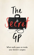 The Secret GP : What Really Goes On Inside Your Doctor's Surgery-9781788703307