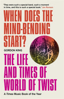 When Does the Mind-Bending Start? : The Life and Times of World of Twist-9781788705400