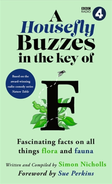 A Housefly Buzzes in the Key of F : Hilarious and fascinating facts on all things flora and fauna from BBC Radio 4's award-winning series Nature Table-9781788709194
