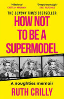 How Not to be a Supermodel : A noughties memoir-9781788709255