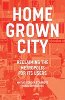 The Homegrown City : Reclaiming the Metropolis for its Users-9781788730136