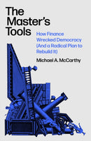 The Master's Tools : How Finance Wrecked Democracy (And a Radical Plan to Rebuild It)-9781788730662