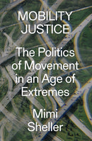 Mobility Justice : The Politics of Movement in An Age of Extremes-9781788730921