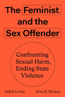 The Feminist and The Sex Offender : Confronting Sexual Harm, Ending State Violence-9781788733403