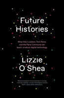 Future Histories : What Ada Lovelace, Tom Paine, and the Paris Commune Can Teach Us About Digital Technology-9781788734318