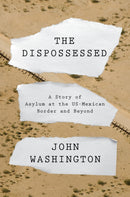 The Dispossessed : A Story of Asylum and the US-Mexican Border and Beyond-9781788734721