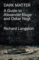 Dark Matter : A Guide to Alexander Kluge & Oskar Negt-9781788735179