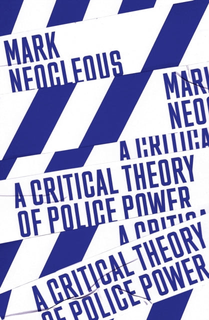 A Critical Theory of Police Power : The Fabrication of the Social Order-9781788735209