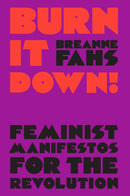 Burn It Down! : Feminist Manifestos for the Revolution-9781788735384