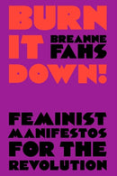 Burn It Down! : Feminist Manifestos for the Revolution-9781788735391