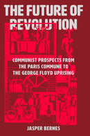The Future of Revolution : Communist Prospects from the Paris Commune to the George Floyd Uprising-9781788737531