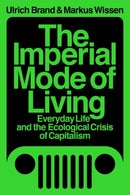 The Imperial Mode of Living : Everyday Life and the Ecological Crisis of Capitalism-9781788739122