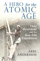 A Hero for the Atomic Age : Thor Heyerdahl and the ?Kon-Tiki? Expedition-9781788742757