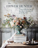 The Flower Hunter : Seasonal Flowers Inspired by Nature and Gathered from the Garden-9781788793841