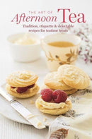 The Art of Afternoon Tea : Tradition, Etiquette & Recipes for Delectable Teatime Treats-9781788796170