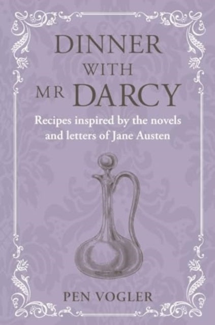 Dinner with Mr Darcy : Recipes Inspired by the Novels and Letters of Jane Austen-9781788796538
