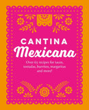 Cantina Mexicana : Over 70 Recipes for Tacos, Tostadas, Burritos, Margaritas and More!-9781788797542