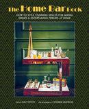 The Home Bar Book : How to Style Stunning Spaces for Mixing Drinks & Entertaining Friends at Home-9781788797641