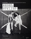 Rebel Stylist : Caroline Baker - The Woman Who Invented Street Fashion-9781788841481