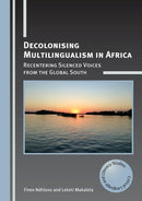 Decolonising Multilingualism in Africa : Recentering Silenced Voices from the Global South-9781788923347
