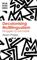 Decolonising Multilingualism : Struggles to Decreate-9781788924047