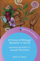 A History of Bilingual Education in the US : Examining the Politics of Language Policymaking-9781788924238