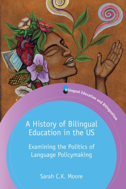 A History of Bilingual Education in the US : Examining the Politics of Language Policymaking-9781788924238