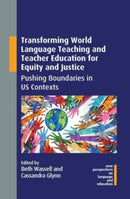 Transforming World Language Teaching and Teacher Education for Equity and Justice : Pushing Boundaries in US Contexts-9781788926515