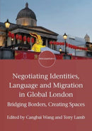 Negotiating Identities, Language and Migration in Global London : Bridging Borders, Creating Spaces-9781788927758