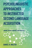 Psycholinguistic Approaches to Instructed Second Language Acquisition : Linking Theory, Findings and Practice-9781788928755