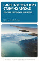 Language Teachers Studying Abroad : Identities, Emotions and Disruptions-9781788929943