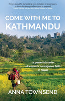 Come with Me to Kathmandu : 12 Powerful Stories of Women's Courageous Faith in Nepal-9781788932486