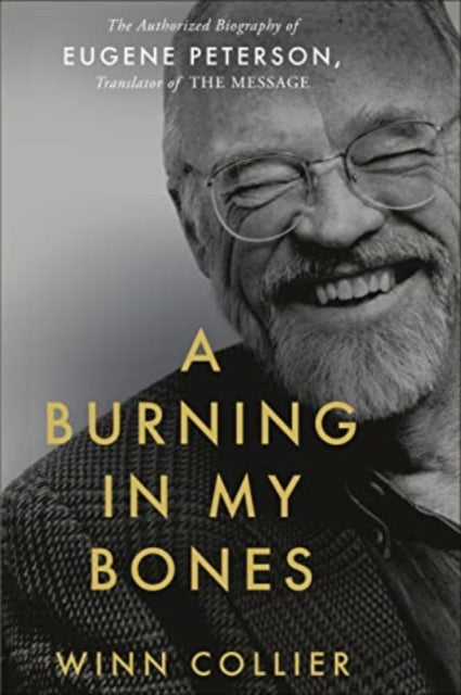 A Burning in My Bones : The Authorized Biography of Eugene Peterson, Translator of The Message-9781788932677