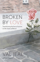 Broken by Love : Transforming the Lives of Women on the Streets of Bristol-9781788932868