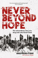 Never Beyond Hope : The extraordinary story of a drug mule who found Christ-9781788934473