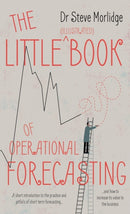 The Little (illustrated) Book of Operational Forecasting : A short introduction to the practice and pitfalls of short term forecasting - and how to increase its value to the business-9781789013429