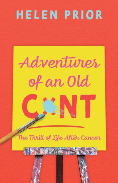 Adventures of an Old CxNT : The Thrill of Life After Cancer-9781789015973