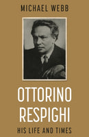 Ottorino Respighi: His Life and Times-9781789018950