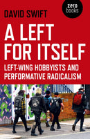 Left for Itself, A : Left-wing Hobbyists and Performative Radicalism-9781789040739