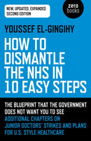 How to Dismantle the NHS in 10 Easy Steps (second edition) : The blueprint that the government does not want you to see-9781789041781
