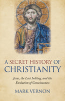 Secret History of Christianity, A : Jesus, the Last Inkling, and the Evolution of Consciousness-9781789041941