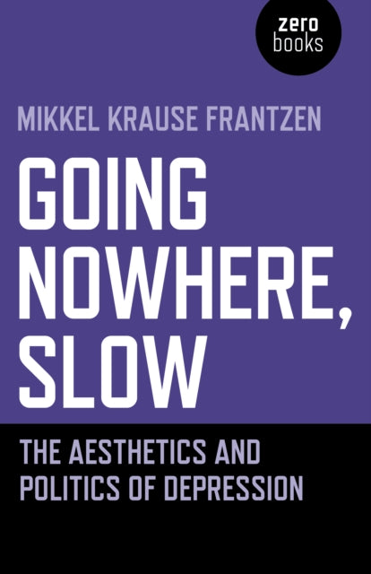 Going Nowhere, Slow : The aesthetics and politics of depression-9781789042146